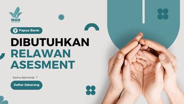 Dibutuhkan! Relawan Assesment Papua Barat